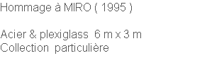 Hommage à MIRO ( 1995 )

Acier & plexiglass  6 m x 3 m
Collection  particulière